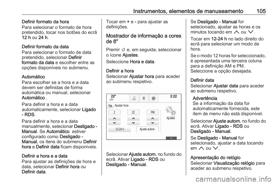 OPEL ASTRA K 2020 Manual de Instruções (in Portugues) Instrumentos, elementos de manuseamento105Definir formato da hora
Para selecionar o formato de hora
pretendido, tocar nos botões do ecrã
12 h ou 24 h .
Definir formato da data
Para selecionar o for OPEL ASTRA K 2020 Manual de Instruções (in Portugues) Instrumentos, elementos de manuseamento105Definir formato da hora
Para selecionar o formato de hora
pretendido, tocar nos botões do ecrã
12 h ou 24 h .
Definir formato da data
Para selecionar o for
