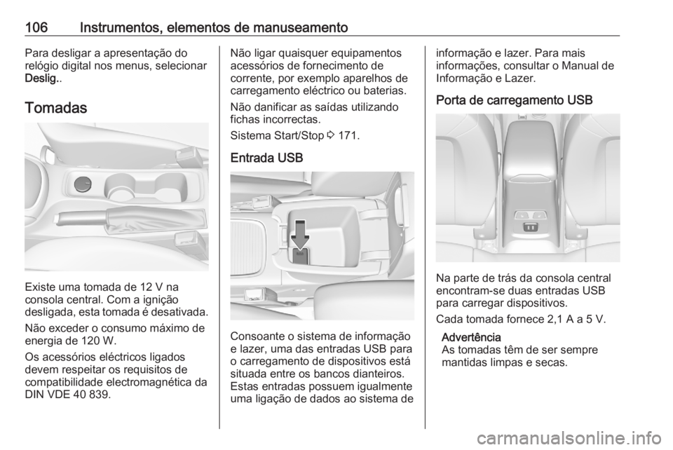 OPEL ASTRA K 2020 Manual de Instruções (in Portugues) 106Instrumentos, elementos de manuseamentoPara desligar a apresentação do
relógio digital nos menus, selecionar
Deslig. .
Tomadas
Existe uma tomada de 12 V na
consola central. Com a ignição
desli OPEL ASTRA K 2020 Manual de Instruções (in Portugues) 106Instrumentos, elementos de manuseamentoPara desligar a apresentação do
relógio digital nos menus, selecionar
Deslig. .
Tomadas
Existe uma tomada de 12 V na
consola central. Com a ignição
desli