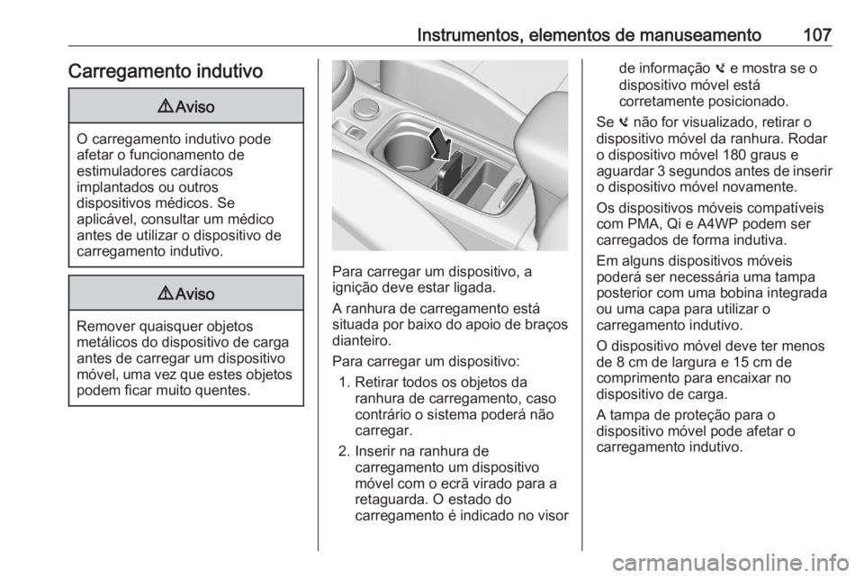 OPEL ASTRA K 2020  Manual de Instruções (in Portugues) Instrumentos, elementos de manuseamento107Carregamento indutivo9Aviso
O carregamento indutivo pode
afetar o funcionamento de
estimuladores cardíacos
implantados ou outros
dispositivos médicos. Se
ap