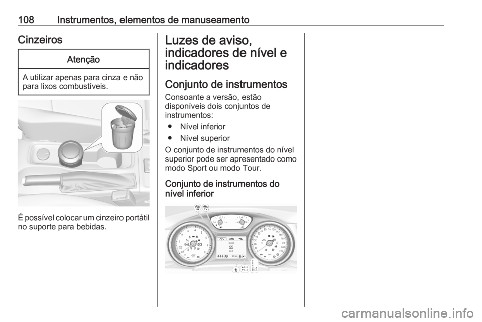 OPEL ASTRA K 2020  Manual de Instruções (in Portugues) 108Instrumentos, elementos de manuseamentoCinzeirosAtenção
A utilizar apenas para cinza e nãopara lixos combustíveis.
É possível colocar um cinzeiro portátil
no suporte para bebidas.
Luzes de a