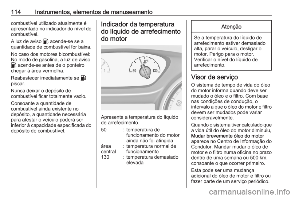 OPEL ASTRA K 2020 Manual de Instruções (in Portugues) 114Instrumentos, elementos de manuseamentocombustível utilizado atualmente é
apresentado no indicador do nível de
combustível.
A luz de aviso r acende-se se a
quantidade de combustível for baixa OPEL ASTRA K 2020 Manual de Instruções (in Portugues) 114Instrumentos, elementos de manuseamentocombustível utilizado atualmente é
apresentado no indicador do nível de
combustível.
A luz de aviso r acende-se se a
quantidade de combustível for baixa