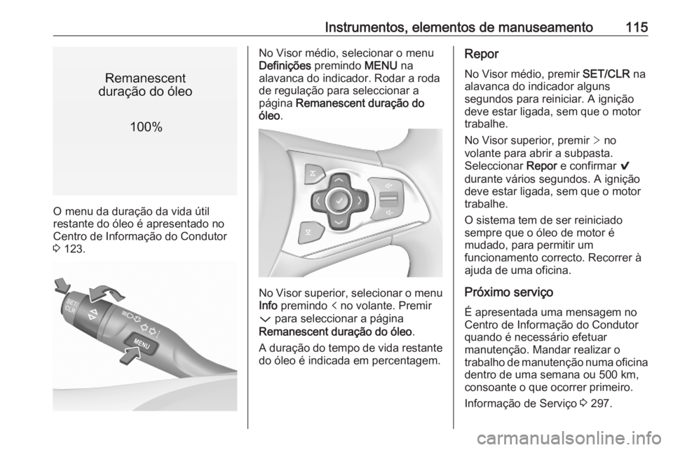 OPEL ASTRA K 2020  Manual de Instruções (in Portugues) Instrumentos, elementos de manuseamento115
O menu da duração da vida útil
restante do óleo é apresentado no
Centro de Informação do Condutor
3  123.
No Visor médio, selecionar o menu
Definiç