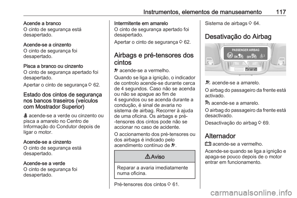 OPEL ASTRA K 2020  Manual de Instruções (in Portugues) Instrumentos, elementos de manuseamento117Acende a branco
O cinto de segurança está
desapertado.
Acende-se a cinzento
O cinto de segurança foi
desapertado.
Pisca a branco ou cinzento
O cinto de seg