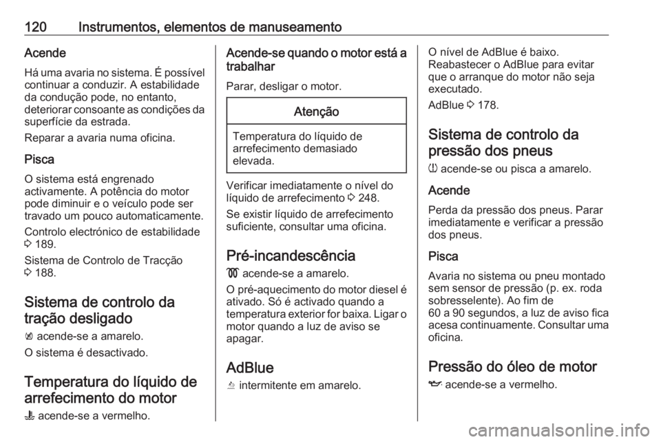 OPEL ASTRA K 2020 Manual de Instruções (in Portugues) 120Instrumentos, elementos de manuseamentoAcende
Há uma avaria no sistema. É possível continuar a conduzir. A estabilidade
da condução pode, no entanto,
deteriorar consoante as condições da
sup OPEL ASTRA K 2020 Manual de Instruções (in Portugues) 120Instrumentos, elementos de manuseamentoAcende
Há uma avaria no sistema. É possível continuar a conduzir. A estabilidade
da condução pode, no entanto,
deteriorar consoante as condições da
sup