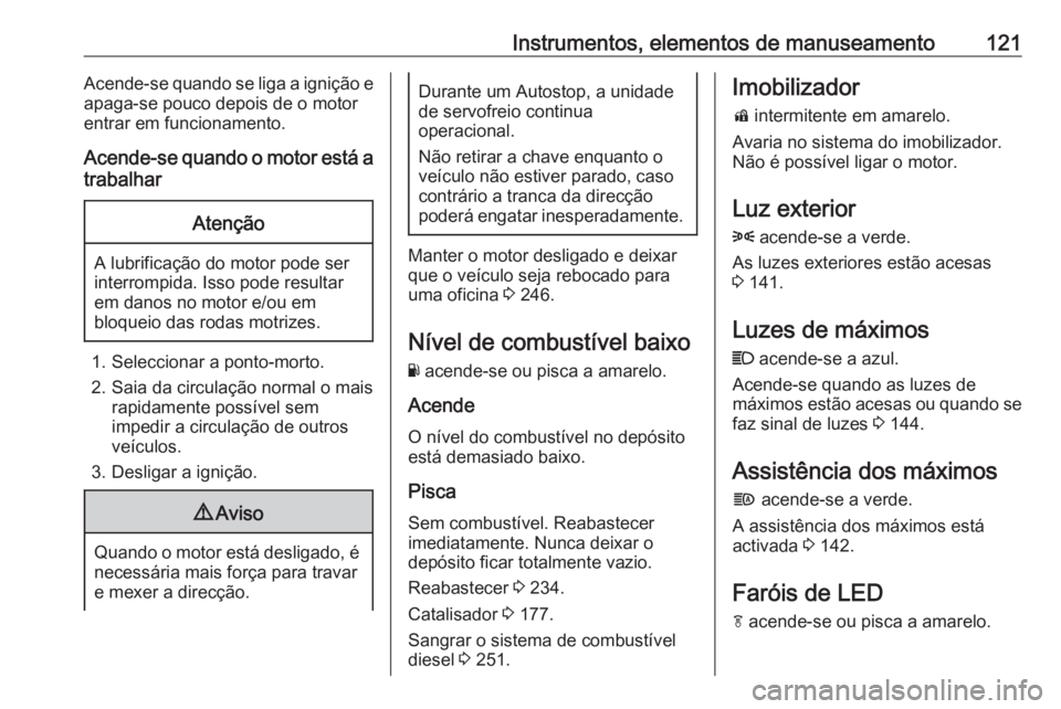 OPEL ASTRA K 2020 Manual de Instruções (in Portugues) Instrumentos, elementos de manuseamento121Acende-se quando se liga a ignição e
apaga-se pouco depois de o motor
entrar em funcionamento.
Acende-se quando o motor está a
trabalharAtenção
A lubrifi OPEL ASTRA K 2020 Manual de Instruções (in Portugues) Instrumentos, elementos de manuseamento121Acende-se quando se liga a ignição e
apaga-se pouco depois de o motor
entrar em funcionamento.
Acende-se quando o motor está a
trabalharAtenção
A lubrifi