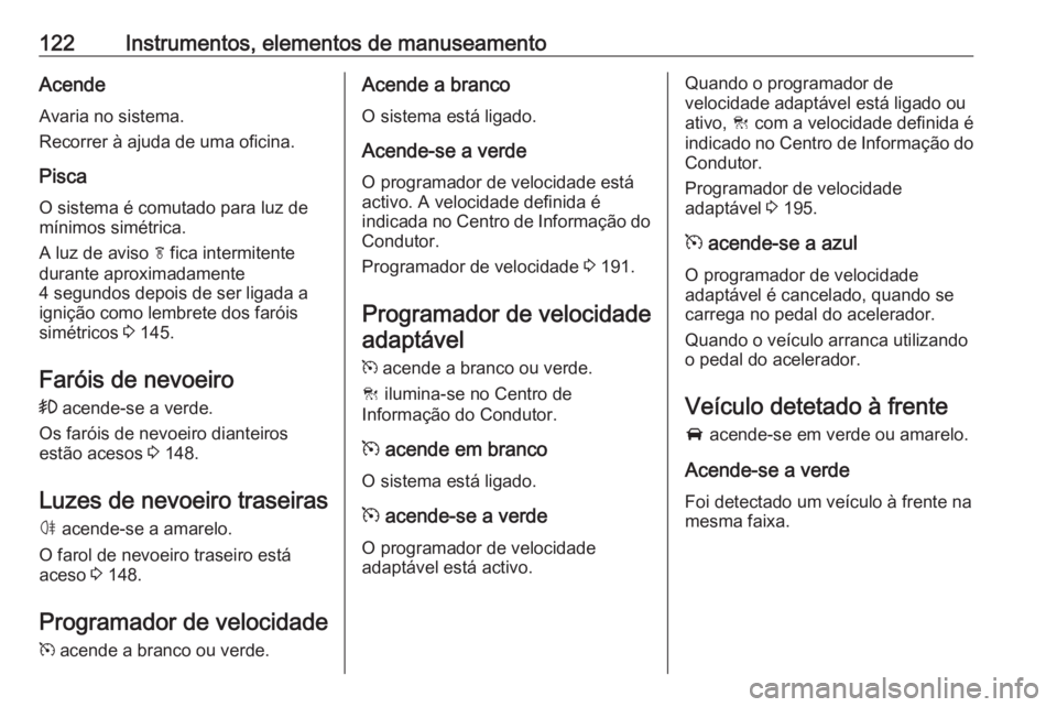 OPEL ASTRA K 2020  Manual de Instruções (in Portugues) 122Instrumentos, elementos de manuseamentoAcende
Avaria no sistema.
Recorrer à ajuda de uma oficina.
Pisca
O sistema é comutado para luz de
mínimos simétrica.
A luz de aviso  f fica intermitente
d