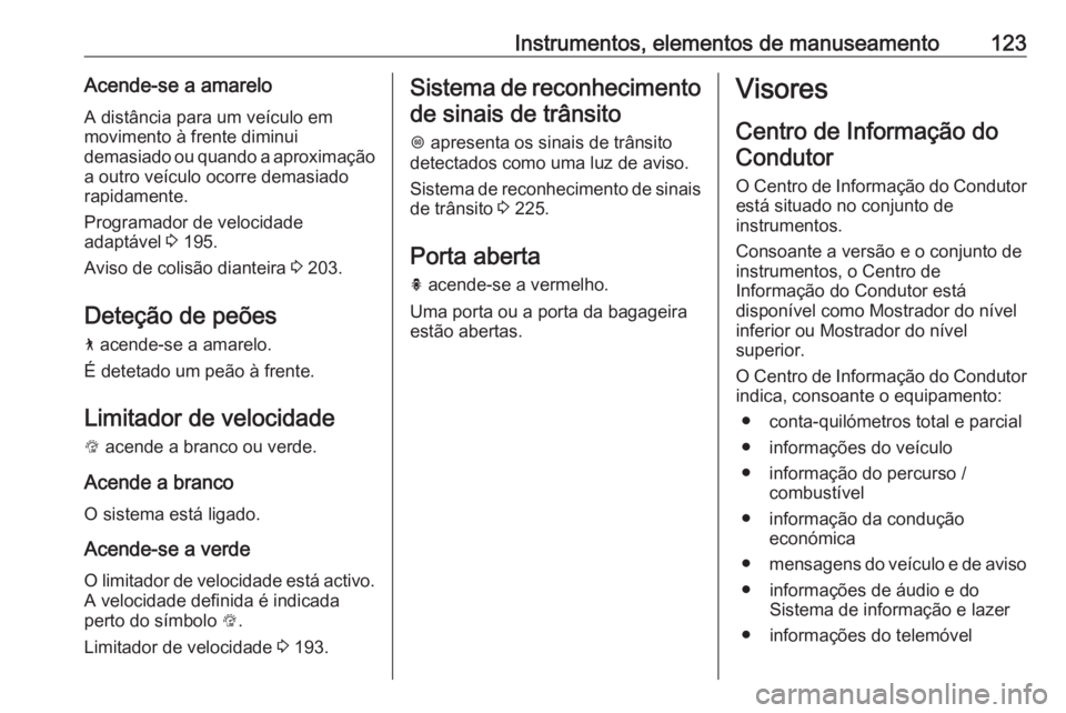 OPEL ASTRA K 2020  Manual de Instruções (in Portugues) Instrumentos, elementos de manuseamento123Acende-se a amarelo
A distância para um veículo em
movimento à frente diminui
demasiado ou quando a aproximação a outro veículo ocorre demasiado
rapidam