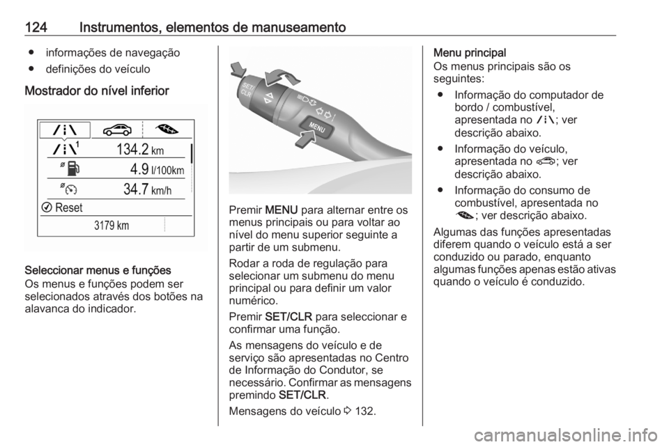 OPEL ASTRA K 2020  Manual de Instruções (in Portugues) 124Instrumentos, elementos de manuseamento● informações de navegação
● definições do veículo
Mostrador do nível inferior
Seleccionar menus e funções
Os menus e funções podem ser
seleci