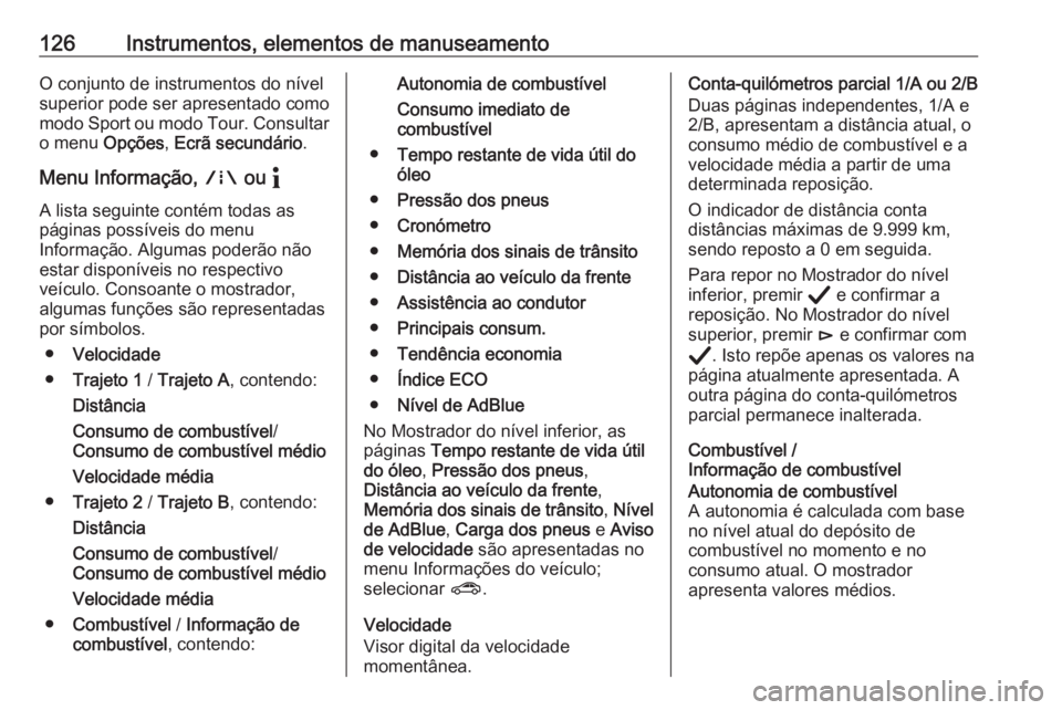 OPEL ASTRA K 2020 Manual de Instruções (in Portugues) 126Instrumentos, elementos de manuseamentoO conjunto de instrumentos do nível
superior pode ser apresentado como
modo Sport ou modo Tour. Consultar
o menu Opções, Ecrã secundário .
Menu Informa OPEL ASTRA K 2020 Manual de Instruções (in Portugues) 126Instrumentos, elementos de manuseamentoO conjunto de instrumentos do nível
superior pode ser apresentado como
modo Sport ou modo Tour. Consultar
o menu Opções, Ecrã secundário .
Menu Informa