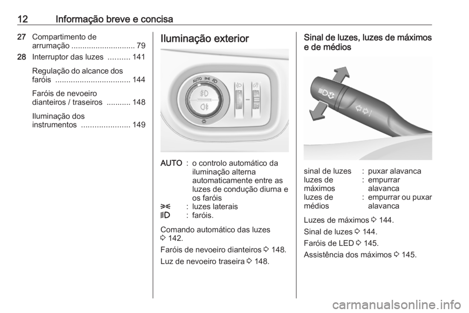 OPEL ASTRA K 2020 Manual de Instruções (in Portugues) 12Informação breve e concisa27Compartimento de
arrumação ............................. 79
28 Interruptor das luzes ..........141
Regulação do alcance dos
faróis .............................. OPEL ASTRA K 2020 Manual de Instruções (in Portugues) 12Informação breve e concisa27Compartimento de
arrumação ............................. 79
28 Interruptor das luzes ..........141
Regulação do alcance dos
faróis ..............................