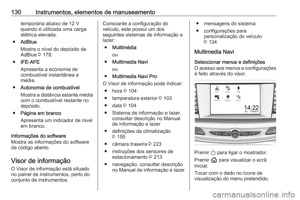 OPEL ASTRA K 2020 Manual de Instruções (in Portugues) 130Instrumentos, elementos de manuseamentotemporária abaixo de 12 V
quando é utilizada uma carga
elétrica elevada.
● AdBlue
Mostra o nível do depósito de
AdBlue 3 178.
● IFE-AFE
Apresenta a OPEL ASTRA K 2020 Manual de Instruções (in Portugues) 130Instrumentos, elementos de manuseamentotemporária abaixo de 12 V
quando é utilizada uma carga
elétrica elevada.
● AdBlue
Mostra o nível do depósito de
AdBlue 3 178.
● IFE-AFE
Apresenta a