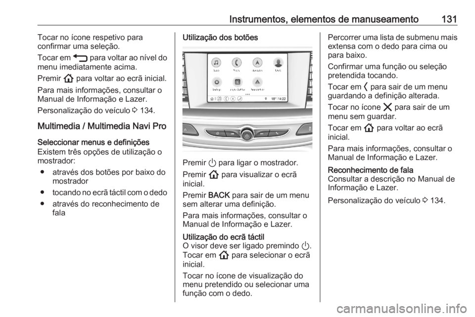 OPEL ASTRA K 2020 Manual de Instruções (in Portugues) Instrumentos, elementos de manuseamento131Tocar no ícone respetivo para
confirmar uma seleção.
Tocar em 1 para voltar ao nível do
menu imediatamente acima.
Premir ! para voltar ao ecrã inicial. OPEL ASTRA K 2020 Manual de Instruções (in Portugues) Instrumentos, elementos de manuseamento131Tocar no ícone respetivo para
confirmar uma seleção.
Tocar em 1 para voltar ao nível do
menu imediatamente acima.
Premir ! para voltar ao ecrã inicial.