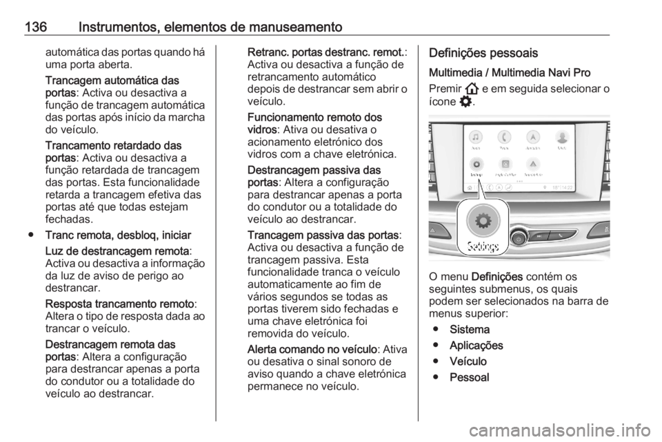 OPEL ASTRA K 2020 Manual de Instruções (in Portugues) 136Instrumentos, elementos de manuseamentoautomática das portas quando háuma porta aberta.
Trancagem automática das
portas : Activa ou desactiva a
função de trancagem automática
das portas após OPEL ASTRA K 2020 Manual de Instruções (in Portugues) 136Instrumentos, elementos de manuseamentoautomática das portas quando háuma porta aberta.
Trancagem automática das
portas : Activa ou desactiva a
função de trancagem automática
das portas após