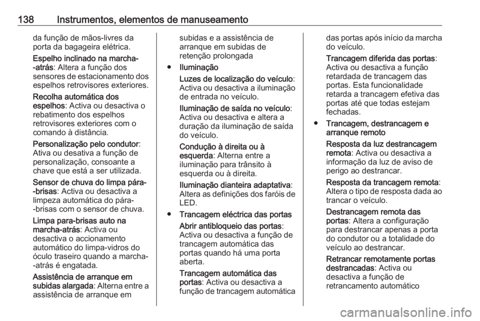 OPEL ASTRA K 2020 Manual de Instruções (in Portugues) 138Instrumentos, elementos de manuseamentoda função de mãos-livres daporta da bagageira elétrica.
Espelho inclinado na marcha-
-atrás : Altera a função dos
sensores de estacionamento dos espelh OPEL ASTRA K 2020 Manual de Instruções (in Portugues) 138Instrumentos, elementos de manuseamentoda função de mãos-livres daporta da bagageira elétrica.
Espelho inclinado na marcha-
-atrás : Altera a função dos
sensores de estacionamento dos espelh