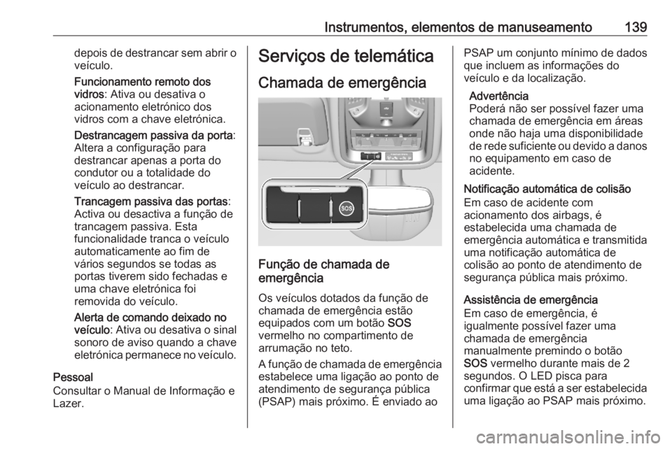 OPEL ASTRA K 2020  Manual de Instruções (in Portugues) Instrumentos, elementos de manuseamento139depois de destrancar sem abrir oveículo.
Funcionamento remoto dos
vidros : Ativa ou desativa o
acionamento eletrónico dos
vidros com a chave eletrónica.
De