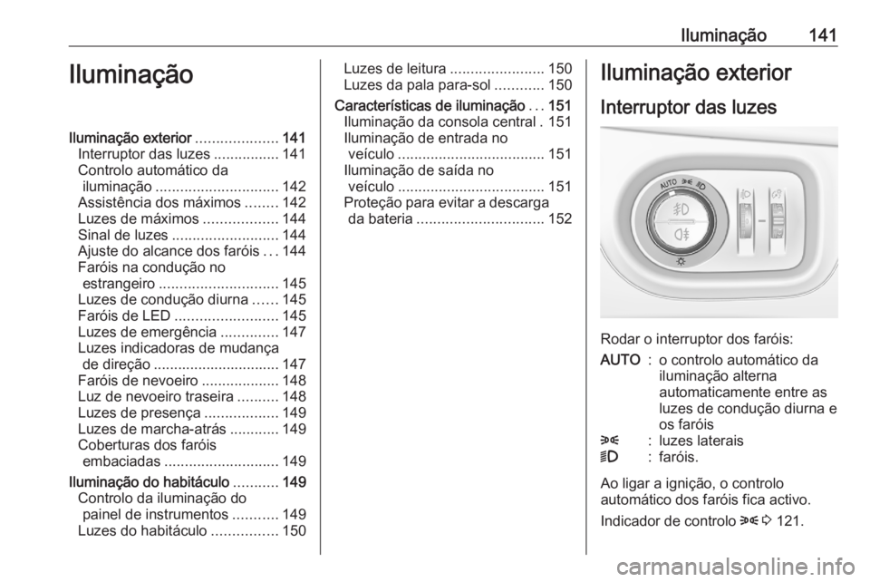 OPEL ASTRA K 2020  Manual de Instruções (in Portugues) Iluminação141IluminaçãoIluminação exterior....................141
Interruptor das luzes ................141
Controlo automático da iluminação .............................. 142
Assistência d