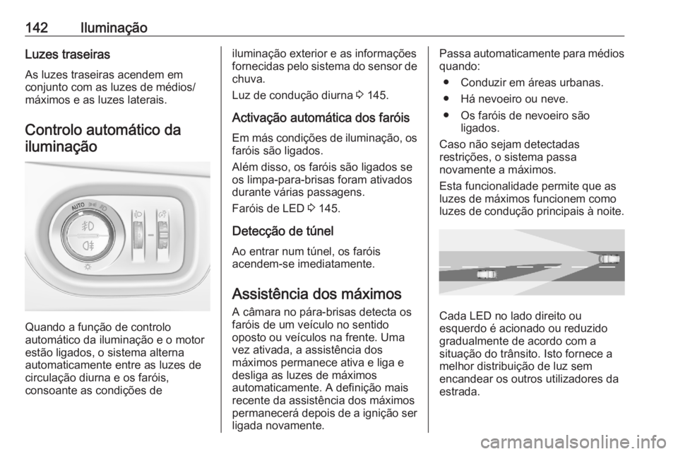 OPEL ASTRA K 2020  Manual de Instruções (in Portugues) 142IluminaçãoLuzes traseirasAs luzes traseiras acendem em
conjunto com as luzes de médios/
máximos e as luzes laterais.
Controlo automático dailuminação
Quando a função de controlo
automátic