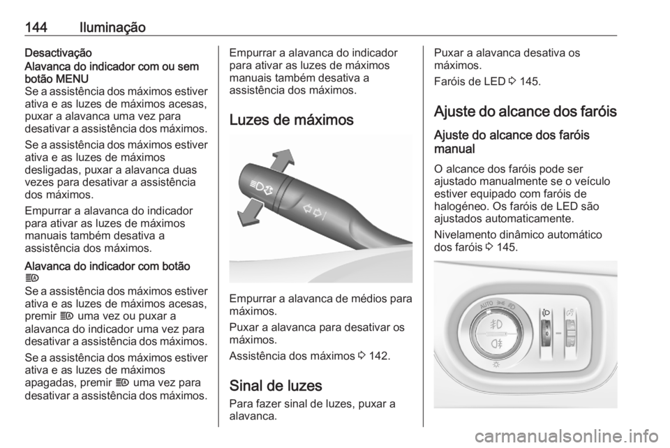 OPEL ASTRA K 2020  Manual de Instruções (in Portugues) 144IluminaçãoDesactivaçãoAlavanca do indicador com ou sem
botão MENU
Se a assistência dos máximos estiver
ativa e as luzes de máximos acesas,
puxar a alavanca uma vez para
desativar a assistê