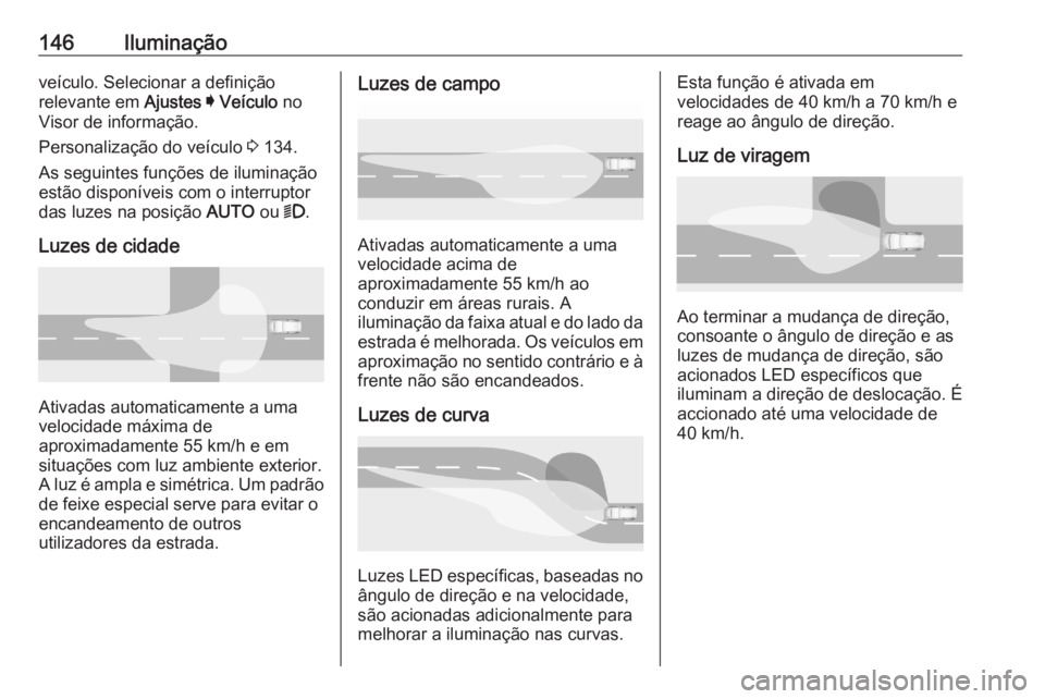 OPEL ASTRA K 2020  Manual de Instruções (in Portugues) 146Iluminaçãoveículo. Selecionar a definição
relevante em  Ajustes I  Veículo  no
Visor de informação.
Personalização do veículo  3 134.
As seguintes funções de iluminação
estão dispon