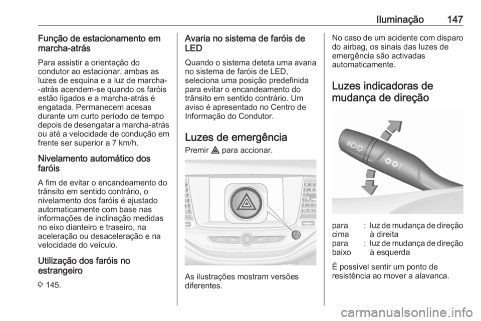 OPEL ASTRA K 2020  Manual de Instruções (in Portugues) Iluminação147Função de estacionamento em
marcha-atrás
Para assistir a orientação do
condutor ao estacionar, ambas as
luzes de esquina e a luz de marcha- -atrás acendem-se quando os faróis
est