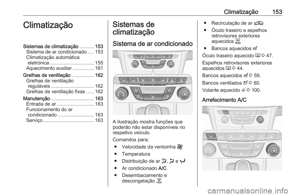 OPEL ASTRA K 2020  Manual de Instruções (in Portugues) Climatização153ClimatizaçãoSistemas de climatização..........153
Sistema de ar condicionado ....153
Climatização automática eletrónica ................................ 155
Aquecimento auxili