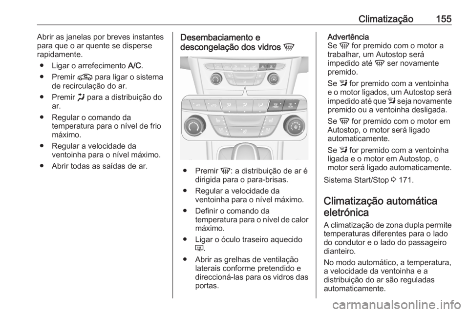 OPEL ASTRA K 2020 Manual de Instruções (in Portugues) Climatização155Abrir as janelas por breves instantes
para que o ar quente se disperse
rapidamente.
● Ligar o arrefecimento A/C.
● Premir n para ligar o sistema
de recirculação do ar.
● Pre OPEL ASTRA K 2020 Manual de Instruções (in Portugues) Climatização155Abrir as janelas por breves instantes
para que o ar quente se disperse
rapidamente.
● Ligar o arrefecimento A/C.
● Premir n para ligar o sistema
de recirculação do ar.
● Pre