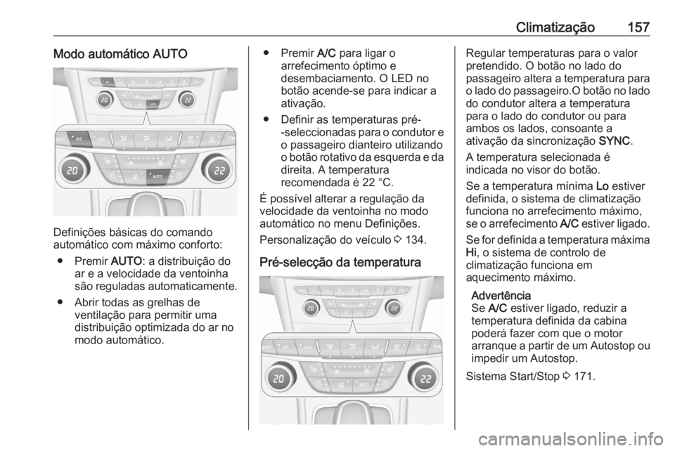 OPEL ASTRA K 2020 Manual de Instruções (in Portugues) Climatização157Modo automático AUTO
Definições básicas do comando
automático com máximo conforto:
● Premir AUTO: a distribuição do
ar e a velocidade da ventoinha
são reguladas automatica OPEL ASTRA K 2020 Manual de Instruções (in Portugues) Climatização157Modo automático AUTO
Definições básicas do comando
automático com máximo conforto:
● Premir AUTO: a distribuição do
ar e a velocidade da ventoinha
são reguladas automatica