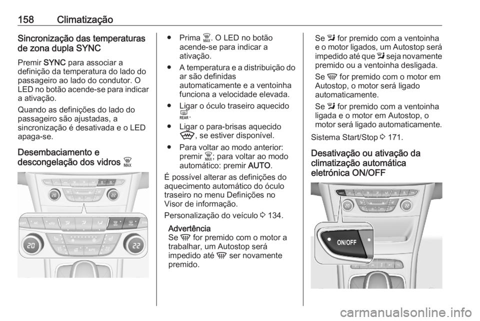OPEL ASTRA K 2020 Manual de Instruções (in Portugues) 158ClimatizaçãoSincronização das temperaturas
de zona dupla SYNC
Premir SYNC para associar a
definição da temperatura do lado do
passageiro ao lado do condutor. O
LED no botão acende-se para i OPEL ASTRA K 2020 Manual de Instruções (in Portugues) 158ClimatizaçãoSincronização das temperaturas
de zona dupla SYNC
Premir SYNC para associar a
definição da temperatura do lado do
passageiro ao lado do condutor. O
LED no botão acende-se para i
