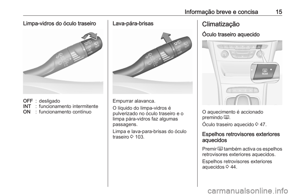 OPEL ASTRA K 2020  Manual de Instruções (in Portugues) Informação breve e concisa15Limpa-vidros do óculo traseiroOFF:desligadoINT:funcionamento intermitenteON:funcionamento contínuoLava-pára-brisas
Empurrar alavanca.
O líquido do limpa-vidros é
pul