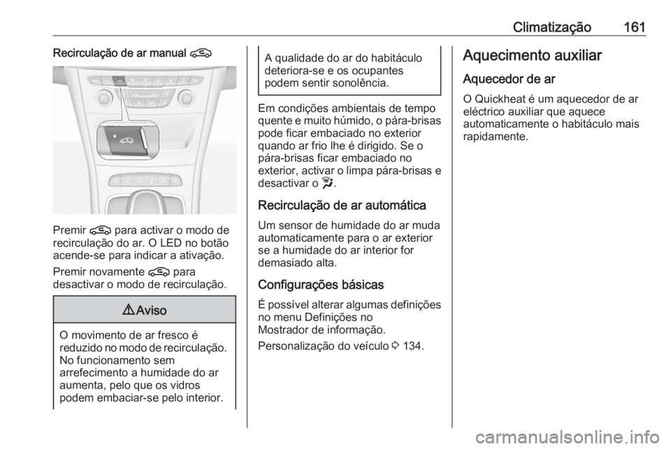 OPEL ASTRA K 2020  Manual de Instruções (in Portugues) Climatização161Recirculação de ar manual n
Premir n para activar o modo de
recirculação do ar. O LED no botão
acende-se para indicar a ativação.
Premir novamente  n para
desactivar o modo de 