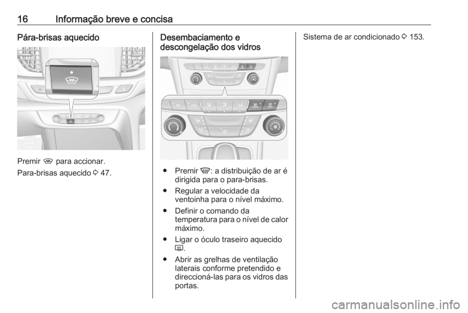 OPEL ASTRA K 2020 Manual de Instruções (in Portugues) 16Informação breve e concisaPára-brisas aquecido
Premir , para accionar.
Para-brisas aquecido 3 47.
Desembaciamento e
descongelação dos vidros
● Premir V: a distribuição de ar é
dirigida p OPEL ASTRA K 2020 Manual de Instruções (in Portugues) 16Informação breve e concisaPára-brisas aquecido
Premir , para accionar.
Para-brisas aquecido 3 47.
Desembaciamento e
descongelação dos vidros
● Premir V: a distribuição de ar é
dirigida p
