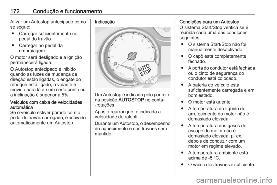 OPEL ASTRA K 2020  Manual de Instruções (in Portugues) 172Condução e funcionamentoAtivar um Autostop antecipado como
se segue:
● Carregar suficientemente no pedal do travão.
● Carregar no pedal da embraiagem.
O motor será desligado e a ignição
p