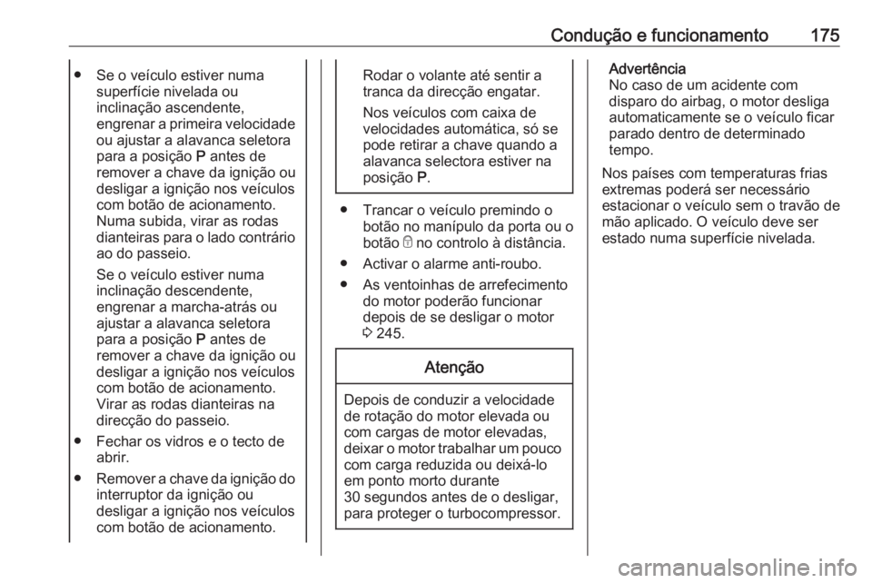 OPEL ASTRA K 2020  Manual de Instruções (in Portugues) Condução e funcionamento175● Se o veículo estiver numasuperfície nivelada ou
inclinação ascendente,
engrenar a primeira velocidade
ou ajustar a alavanca seletora
para a posição  P antes de
r