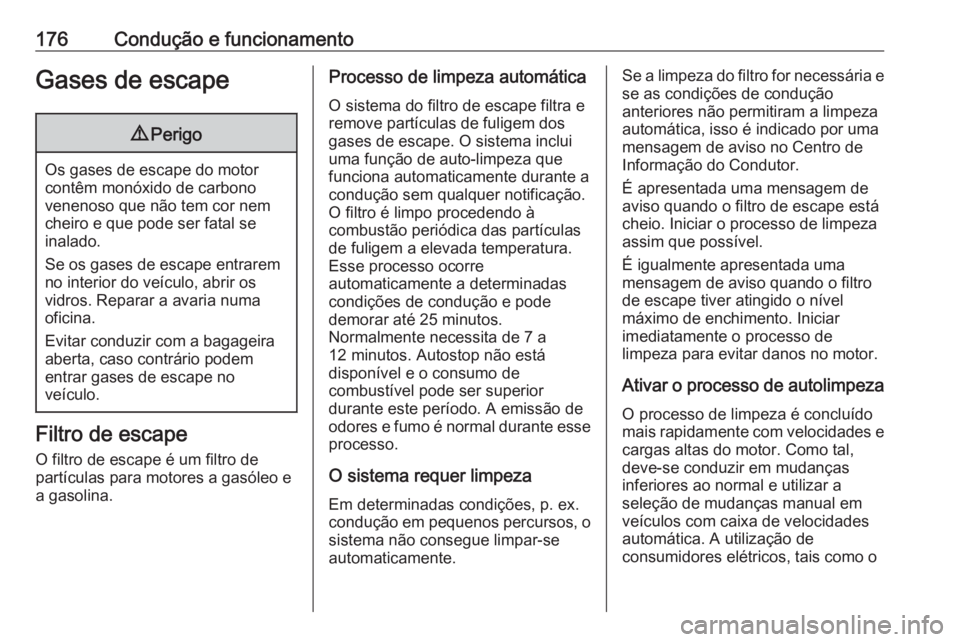 OPEL ASTRA K 2020  Manual de Instruções (in Portugues) 176Condução e funcionamentoGases de escape9Perigo
Os gases de escape do motor
contêm monóxido de carbono
venenoso que não tem cor nem
cheiro e que pode ser fatal se
inalado.
Se os gases de escape