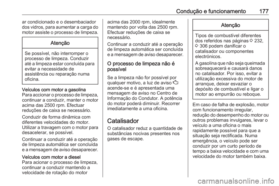 OPEL ASTRA K 2020  Manual de Instruções (in Portugues) Condução e funcionamento177ar condicionado e o desembaciador
dos vidros, para aumentar a carga do
motor assiste o processo de limpeza.Atenção
Se possível, não interromper o
processo de limpeza. 