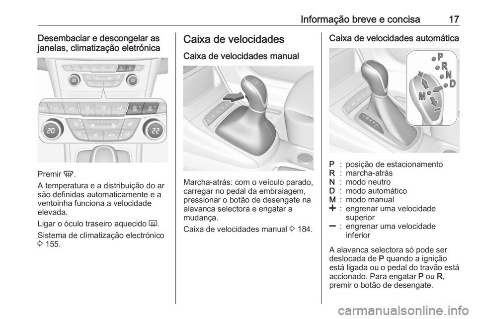 OPEL ASTRA K 2020 Manual de Instruções (in Portugues) Informação breve e concisa17Desembaciar e descongelar as
janelas, climatização eletrónica
Premir V.
A temperatura e a distribuição do ar
são definidas automaticamente e a
ventoinha funciona a OPEL ASTRA K 2020 Manual de Instruções (in Portugues) Informação breve e concisa17Desembaciar e descongelar as
janelas, climatização eletrónica
Premir V.
A temperatura e a distribuição do ar
são definidas automaticamente e a
ventoinha funciona a