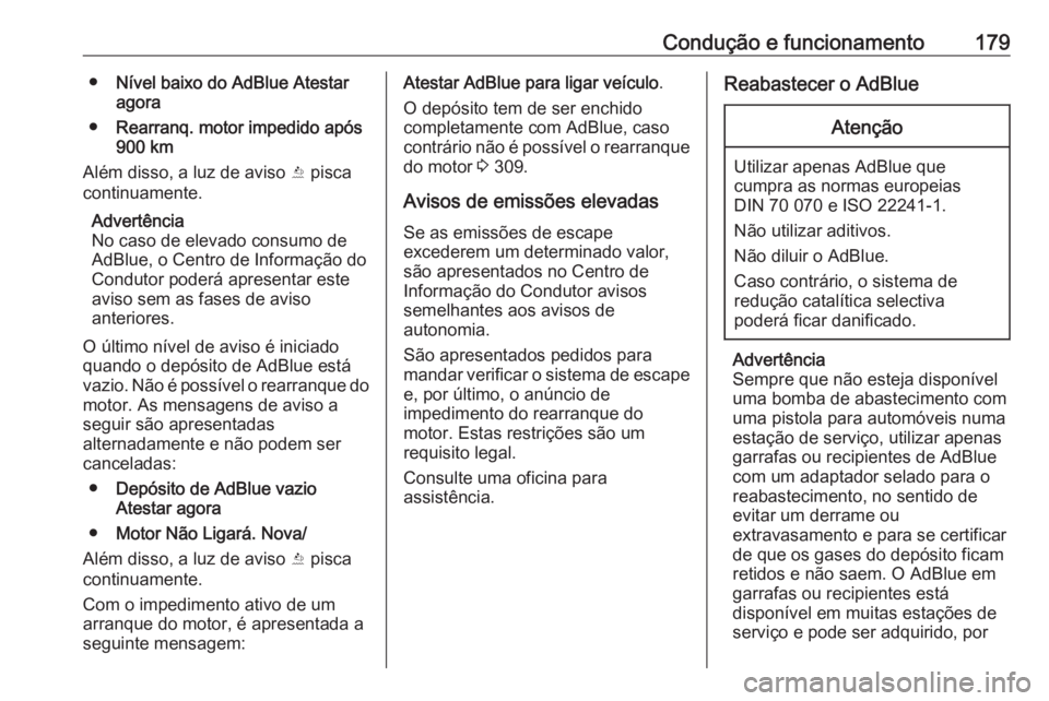 OPEL ASTRA K 2020 Manual de Instruções (in Portugues) Condução e funcionamento179●Nível baixo do AdBlue Atestar
agora
● Rearranq. motor impedido após
900 km
Além disso, a luz de aviso Y pisca
continuamente.
Advertência
No caso de elevado consu OPEL ASTRA K 2020 Manual de Instruções (in Portugues) Condução e funcionamento179●Nível baixo do AdBlue Atestar
agora
● Rearranq. motor impedido após
900 km
Além disso, a luz de aviso Y pisca
continuamente.
Advertência
No caso de elevado consu