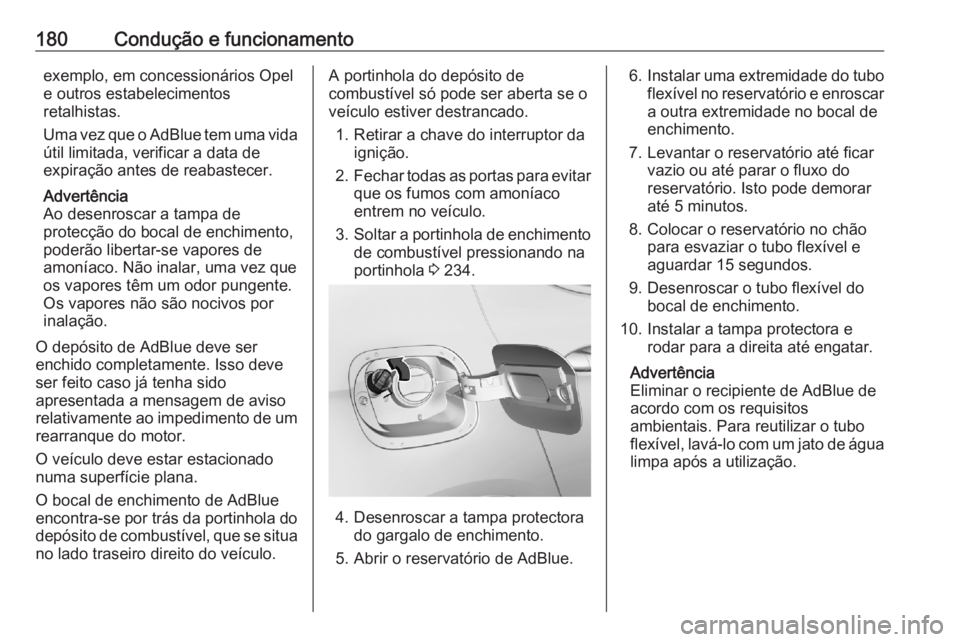 OPEL ASTRA K 2020  Manual de Instruções (in Portugues) 180Condução e funcionamentoexemplo, em concessionários Opel
e outros estabelecimentos
retalhistas.
Uma vez que o AdBlue tem uma vida útil limitada, verificar a data de
expiração antes de reabast