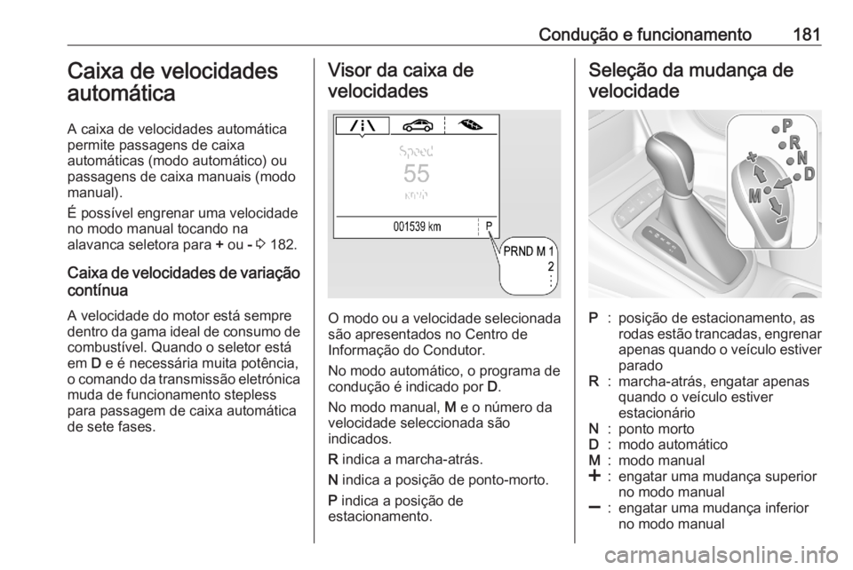 OPEL ASTRA K 2020  Manual de Instruções (in Portugues) Condução e funcionamento181Caixa de velocidades
automática
A caixa de velocidades automática
permite passagens de caixa
automáticas (modo automático) ou
passagens de caixa manuais (modo
manual).