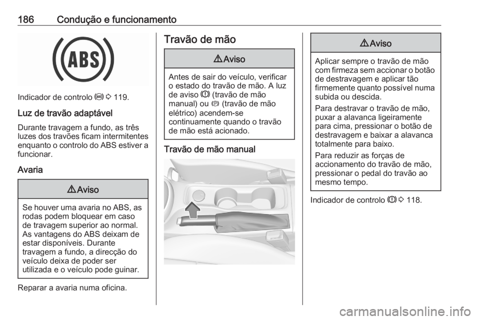 OPEL ASTRA K 2020  Manual de Instruções (in Portugues) 186Condução e funcionamento
Indicador de controlo u 3  119.
Luz de travão adaptável
Durante travagem a fundo, as três
luzes dos travões ficam intermitentes enquanto o controlo do ABS estiver a
f