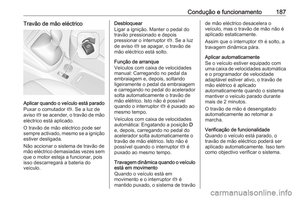 OPEL ASTRA K 2020  Manual de Instruções (in Portugues) Condução e funcionamento187Travão de mão eléctrico
Aplicar quando o veículo está parado
Puxar o comutador  m. Se a luz de
aviso  m se acender, o travão de mão
eléctrico está aplicado.
O tra