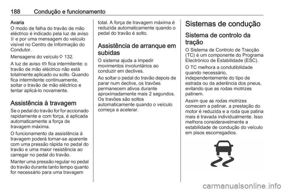 OPEL ASTRA K 2020  Manual de Instruções (in Portugues) 188Condução e funcionamentoAvaria
O modo de falha do travão de mão
eléctrico é indicado pela luz de aviso
j  e por uma mensagem do veículo
visível no Centro de Informação do
Condutor.
Mensag