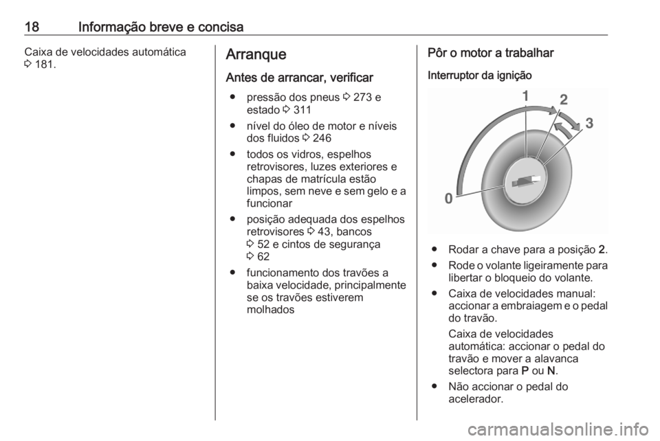 OPEL ASTRA K 2020  Manual de Instruções (in Portugues) 18Informação breve e concisaCaixa de velocidades automática
3  181.Arranque
Antes de arrancar, verificar ● pressão dos pneus  3 273 e
estado  3 311
● nível do óleo de motor e níveis dos flu