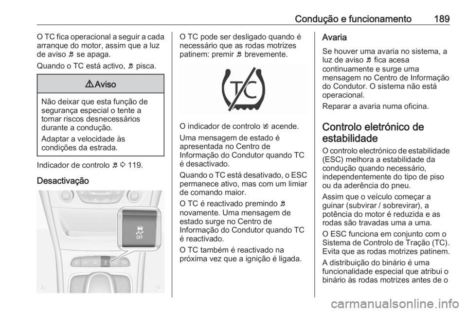 OPEL ASTRA K 2020 Manual de Instruções (in Portugues) Condução e funcionamento189O TC fica operacional a seguir a cada
arranque do motor, assim que a luz
de aviso b se apaga.
Quando o TC está activo, b pisca.9 Aviso
Não deixar que esta função de
OPEL ASTRA K 2020 Manual de Instruções (in Portugues) Condução e funcionamento189O TC fica operacional a seguir a cada
arranque do motor, assim que a luz
de aviso b se apaga.
Quando o TC está activo, b pisca.9 Aviso
Não deixar que esta função de