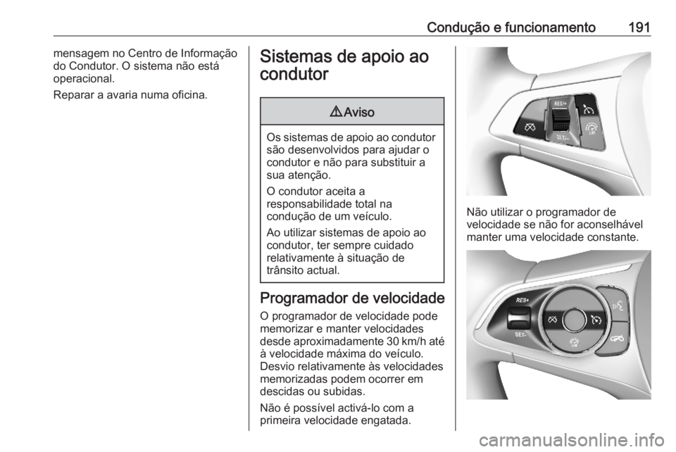 OPEL ASTRA K 2020 Manual de Instruções (in Portugues) Condução e funcionamento191mensagem no Centro de Informação
do Condutor. O sistema não está
operacional.
Reparar a avaria numa oficina.Sistemas de apoio ao
condutor9 Aviso
Os sistemas de apoio a OPEL ASTRA K 2020 Manual de Instruções (in Portugues) Condução e funcionamento191mensagem no Centro de Informação
do Condutor. O sistema não está
operacional.
Reparar a avaria numa oficina.Sistemas de apoio ao
condutor9 Aviso
Os sistemas de apoio a