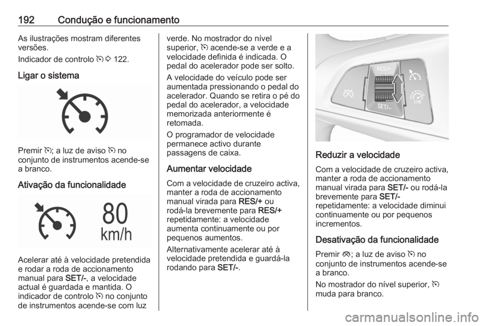 OPEL ASTRA K 2020  Manual de Instruções (in Portugues) 192Condução e funcionamentoAs ilustrações mostram diferentes
versões.
Indicador de controlo  m 3  122.
Ligar o sistema
Premir  m; a luz de aviso  m no
conjunto de instrumentos acende-se
a branco.
