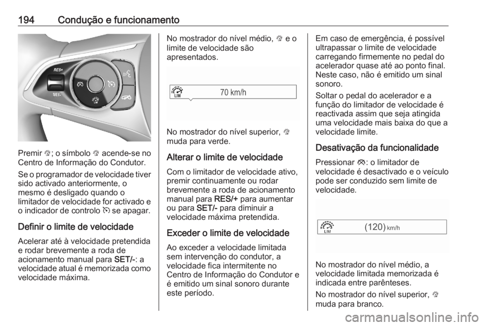 OPEL ASTRA K 2020  Manual de Instruções (in Portugues) 194Condução e funcionamento
Premir L; o símbolo  L acende-se no
Centro de Informação do Condutor.
Se o programador de velocidade tiver sido activado anteriormente, o
mesmo é desligado quando o
l
