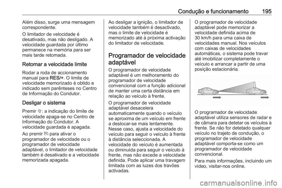 OPEL ASTRA K 2020 Manual de Instruções (in Portugues) Condução e funcionamento195Além disso, surge uma mensagem
correspondente.
O limitador de velocidade é
desativado, mas não desligado. A
velocidade guardada por último
permanece na memória para s OPEL ASTRA K 2020 Manual de Instruções (in Portugues) Condução e funcionamento195Além disso, surge uma mensagem
correspondente.
O limitador de velocidade é
desativado, mas não desligado. A
velocidade guardada por último
permanece na memória para s