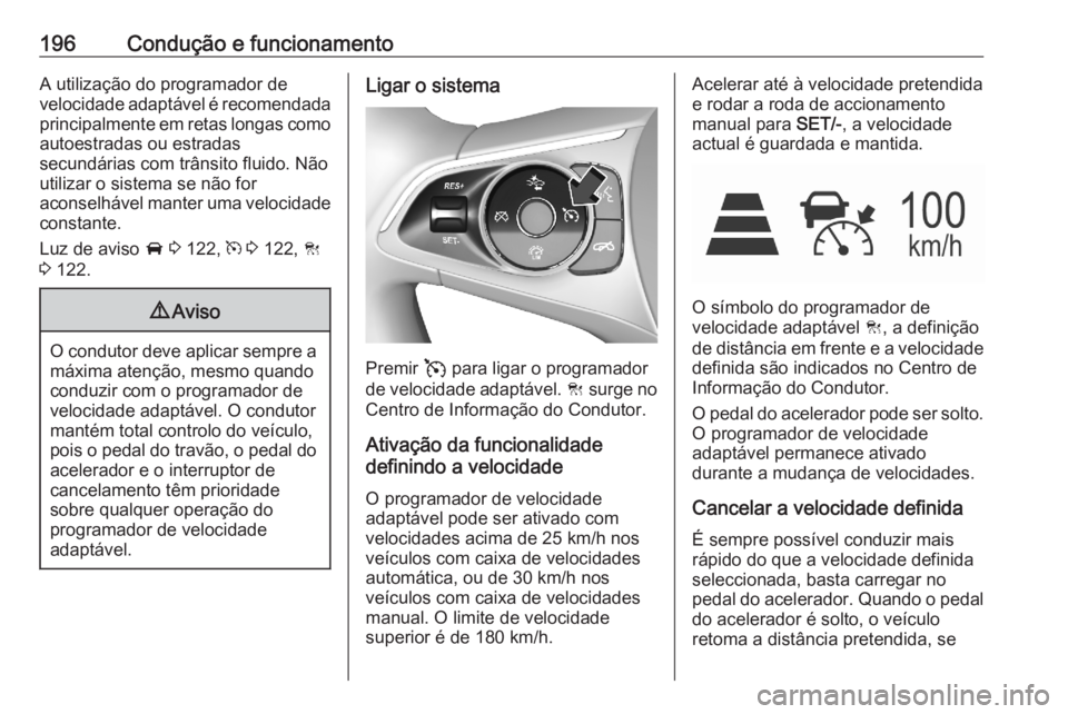 OPEL ASTRA K 2020  Manual de Instruções (in Portugues) 196Condução e funcionamentoA utilização do programador de
velocidade adaptável é recomendada principalmente em retas longas como
autoestradas ou estradas
secundárias com trânsito fluido. Não
