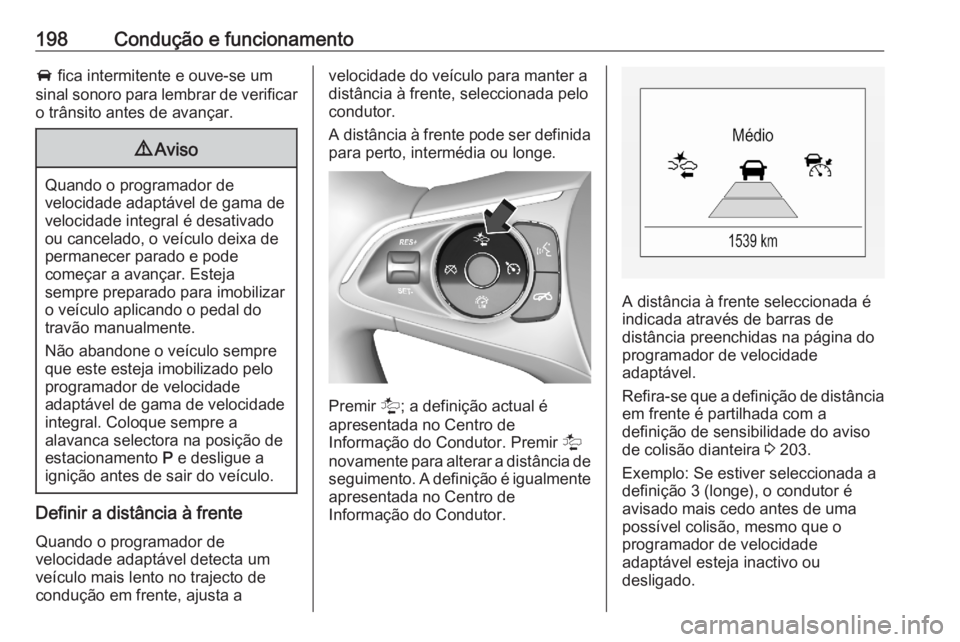 OPEL ASTRA K 2020  Manual de Instruções (in Portugues) 198Condução e funcionamentoA fica intermitente e ouve-se um
sinal sonoro para lembrar de verificar o trânsito antes de avançar.9 Aviso
Quando o programador de
velocidade adaptável de gama de
velo